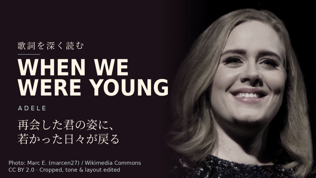 Adele「When We Were Young」歌詞解説カバー。再会した君の姿に、若かった日々が戻る