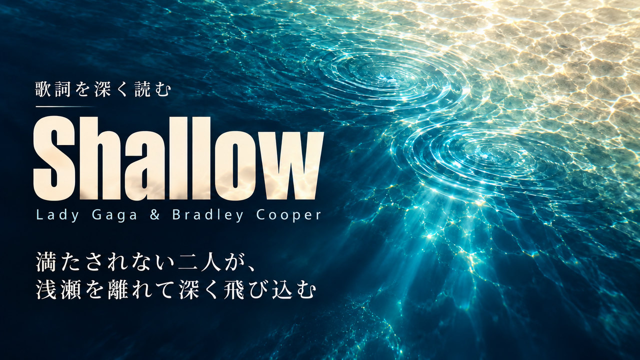 Lady Gaga & Bradley Cooper「Shallow」歌詞解釈カバー。満たされない二人が、浅瀬を離れて深く飛び込む